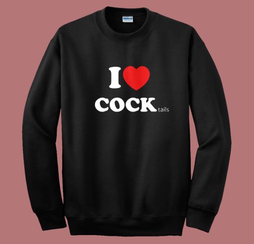 I Love Cocktails Cock Sweatshirt