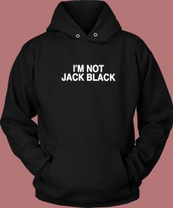 I’m Not Jack Black Hoodie Style