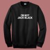 I’m Not Jack Black Sweatshirt