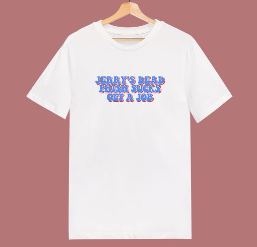 Jerry’s Dead Phish Sucks Get A Job T Shirt Style