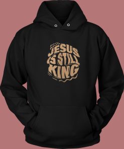 Jesus Is Still King Hoodie Style