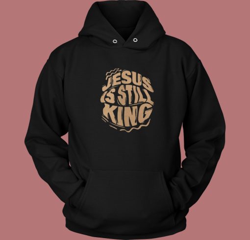 Jesus Is Still King Hoodie Style