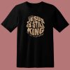 Jesus Is Still King T Shirt Style