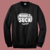 Models Suck Danucht Sweatshirt