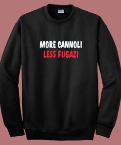 More Cannoli Less Fugazi Sweatshirt