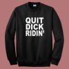 Quit Dick Ridin Sweatshirt