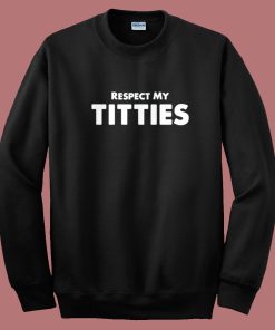 Respect My Titties Sweatshirt