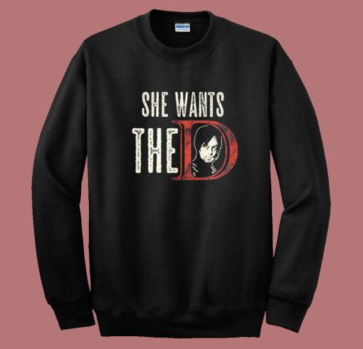 She Wants The D Daryl Dixon Sweatshirt