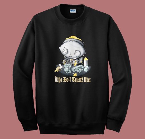 Stewie Who Do I Trust Me Sweatshirt