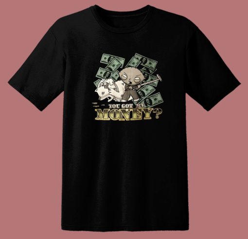 Stewie You Got My Money T Shirt Style