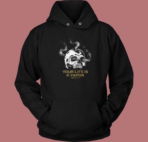 Your Life Is A Vapor Skull Hoodie Style