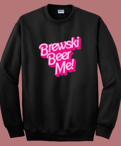 Brewski Beer Me Barbie Sweatshirt