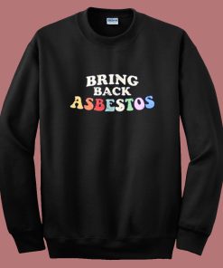 Bring Back Asbestos 80s Sweatshirt