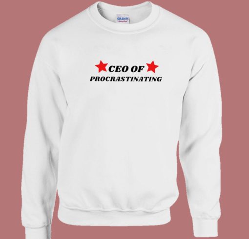 CEO Of Procrastinating Sweatshirt