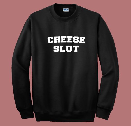 Cheese Slut Funny Sweatshirt