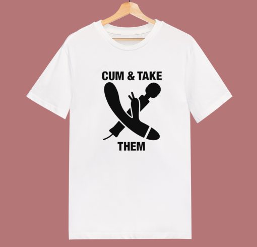 Cum And Take Them Funny T Shirt Style