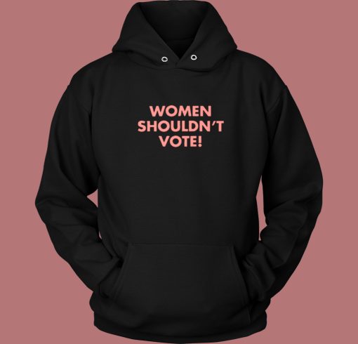 Davis Women Shouldn’t Vote Hoodie Style