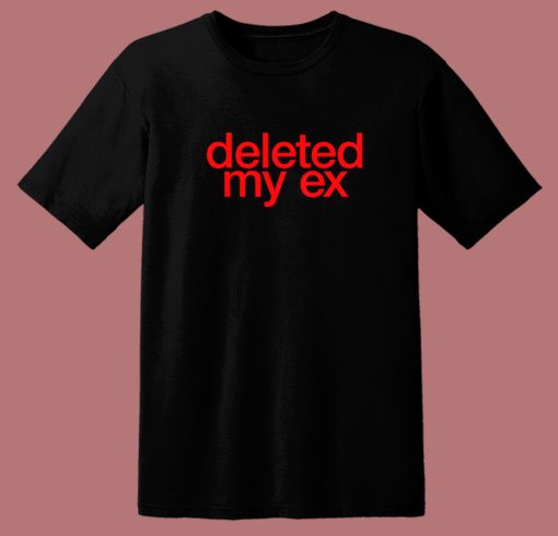 Deleted My Ex T Shirt Style