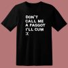 Don’t Call Me A Faggot I’ll Cum T Shirt Style