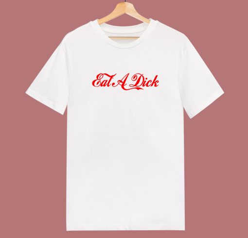 Eat A Dick Parody T Shirt Style