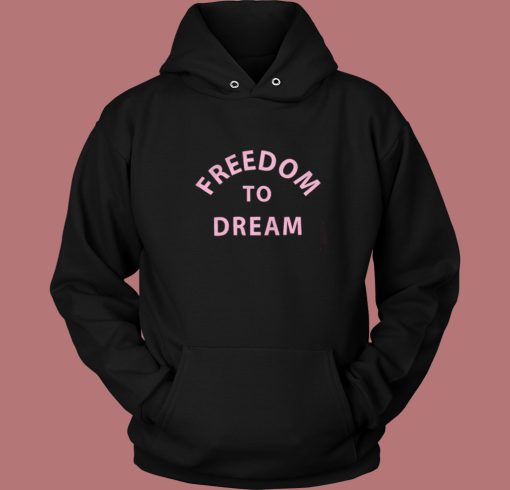 Freedom To Dream Hoodie Style