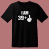 I Am 39 Middle Finger Fuck T Shirt Style