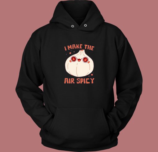 I Make The Air Spicy Hoodie Style