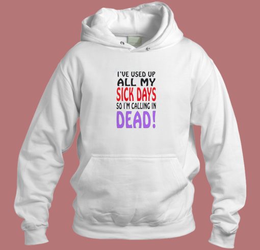 I Used Up All My Sick Days Hoodie Style