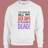 I Used Up All My Sick Days Sweatshirt