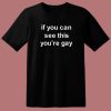 If You Can See This You’re Gay T Shirt Style