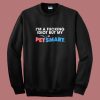 I’m A Fucking Idiot But My Petsmart Sweatshirt