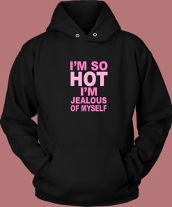 I’m Jealous Of Myself Hoodie Style