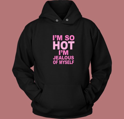 I’m Jealous Of Myself Hoodie Style