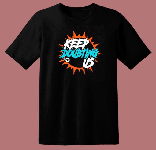 Miami Dolphin’s Keep Doubting Us T Shirt Style