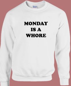 Monday Is A Whore Sweatshirt