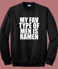 My Fav Type Of Men Is Ramen Sweatshirt