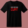 Now Serving Cunt Funny T Shirt Style