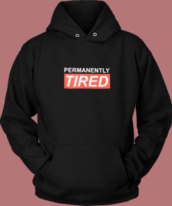 Permanently Tired Hoodie Style