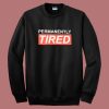 Permanently Tired Sweatshirt