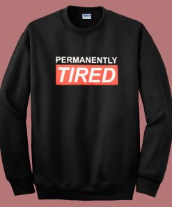 Permanently Tired Sweatshirt