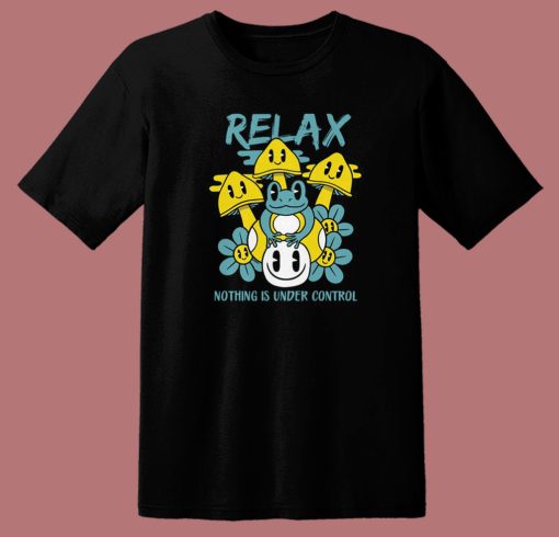 Relax Nothing Is Under Control T Shirt Style