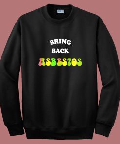 Rick Serra Bring Back Absestos Sweatshirt