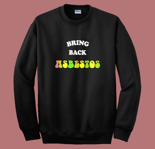 Rick Serra Bring Back Absestos Sweatshirt