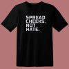 Spread Cheeks Not Hate T Shirt Style