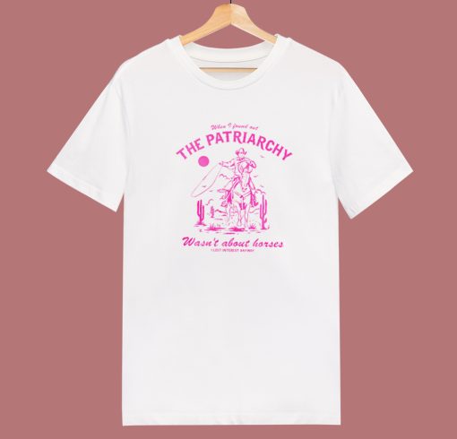 The Patriarchy Wasn’t About Horses T Shirt Style