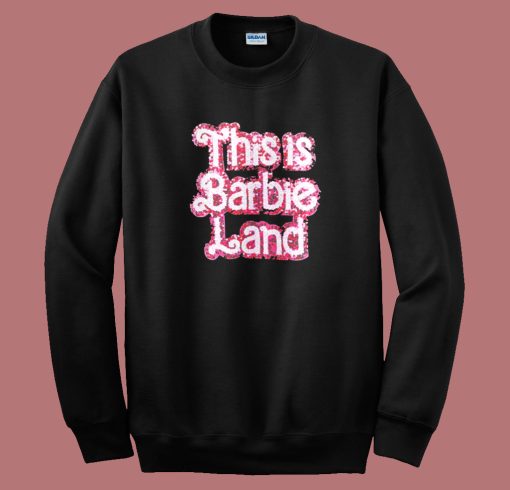 This Is Barbie Land Sweatshirt