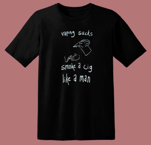 Vaping Sucks Smoke A Cig Like A Man T Shirt Style