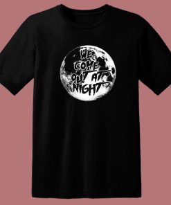 We Come Out At Night T Shirt Style