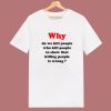 Why Do We Kill People T Shirt Style