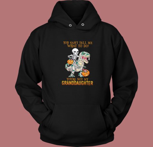 You’re Not My Granddaughter Hoodie Style